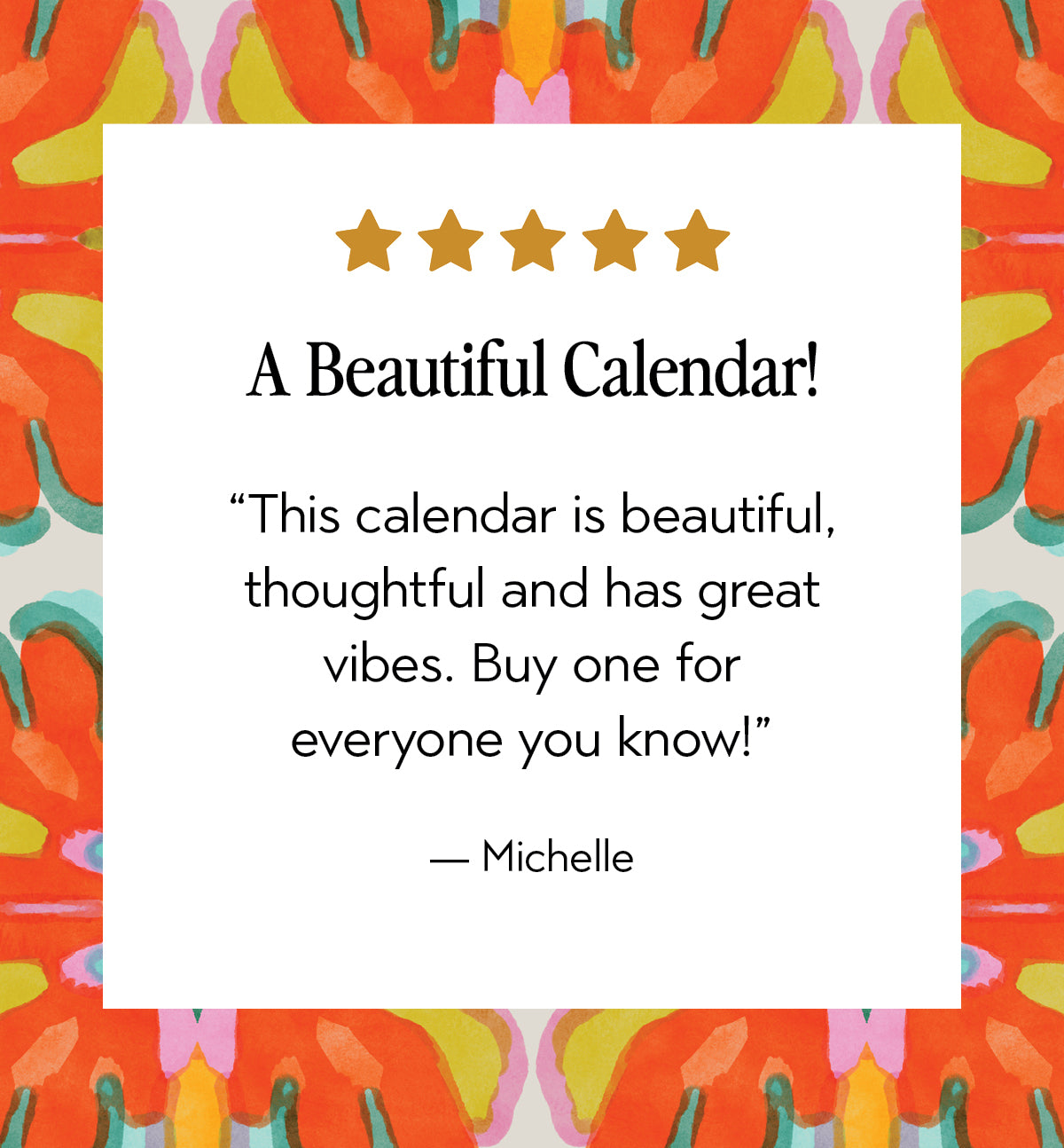 A square quote card with a white center panel and a colorful floral border. The text reads: 'A Beautiful Calendar!' with five gold stars above, a review quote attributed to Michelle, and a bright multicolor patterned background. Designed by artist Leila Simon Hayes.